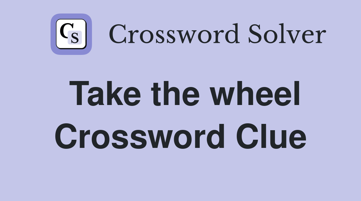 Take the wheel Crossword Clue Answers Crossword Solver